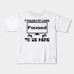 I paused my game to be here. Kids T-Shirt